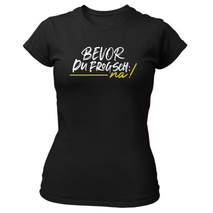 Bevor du frogsch, na! - Damenshirt Premium