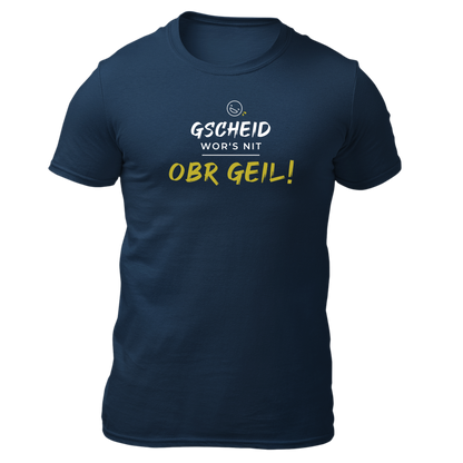 Gscheid wor's nit, obr geil - Unisex Shirt Premium