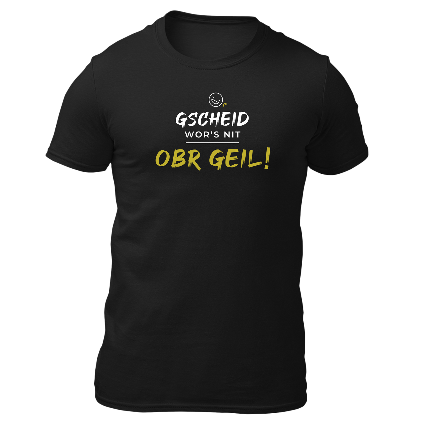 Gscheid wor's nit, obr geil - Unisex Shirt Premium