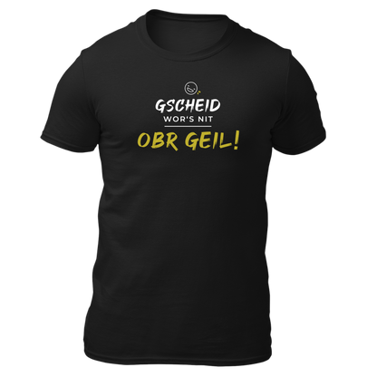 Gscheid wor's nit, obr geil - Unisex Shirt Premium